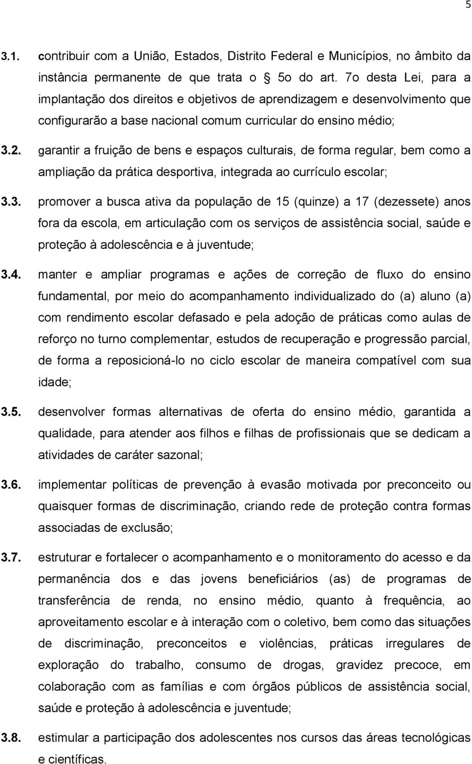 garantir a fruição de bens e espaços culturais, de forma regular, bem como a ampliação da prática desportiva, integrada ao currículo escolar; 3.