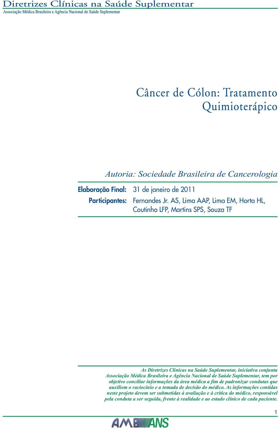 e Agência Nacional de Saúde Suplementar, tem por objetivo conciliar informações da área médica a fim de padronizar condutas que auxiliem o raciocínio e a tomada de