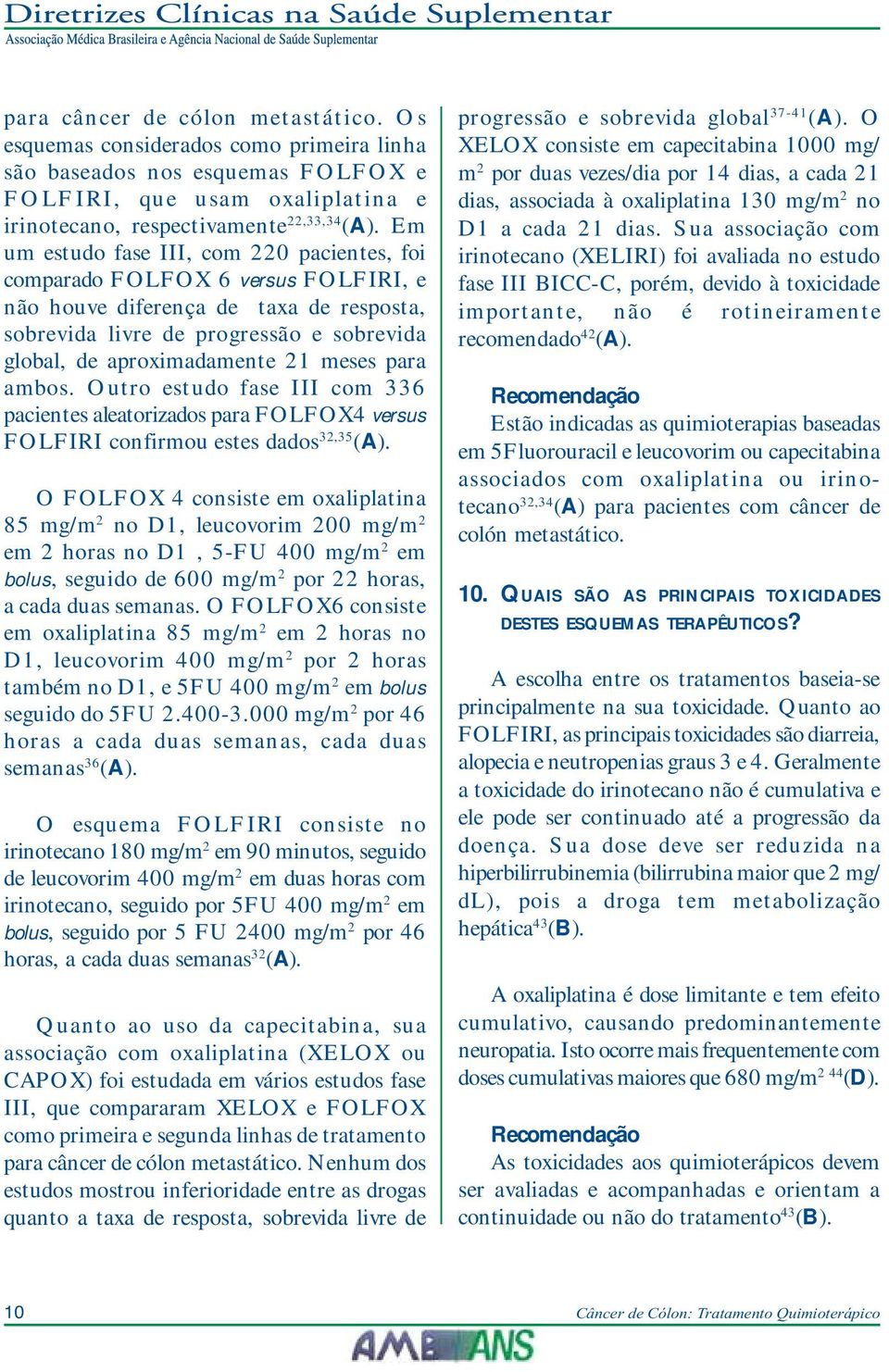 meses para ambos. Outro estudo fase III com 336 pacientes aleatorizados para FOLFOX4 versus FOLFIRI confirmou estes dados 32,35 (A).