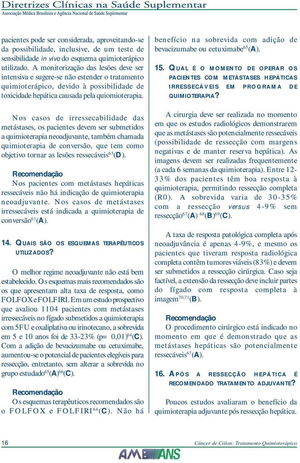 Nos casos de irressecabilidade das metástases, os pacientes devem ser submetidos a quimioterapia neoadjuvante, também chamada quimioterapia de conversão, que tem como objetivo tornar as lesões