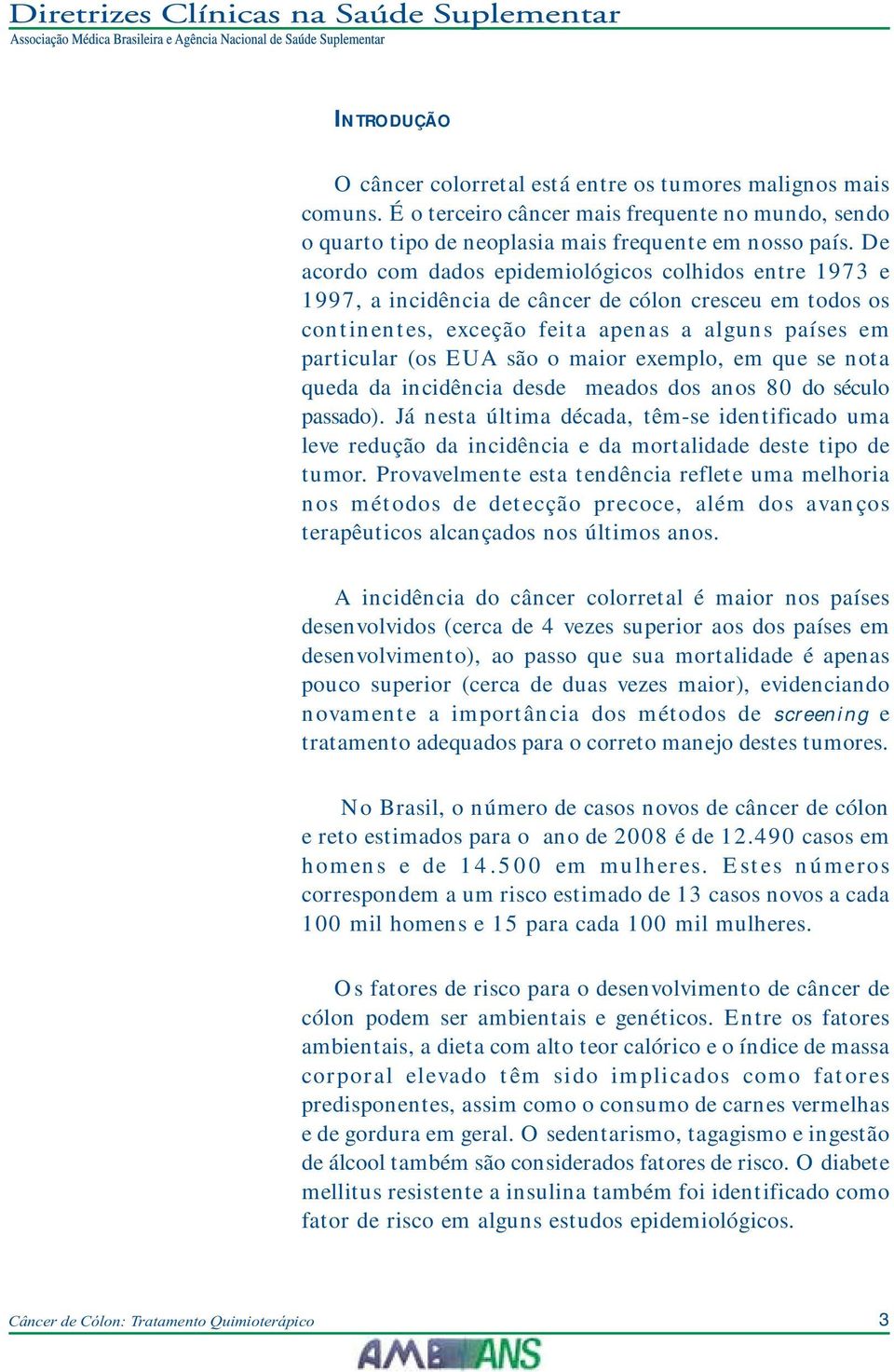 exemplo, em que se nota queda da incidência desde meados dos anos 80 do século passado).