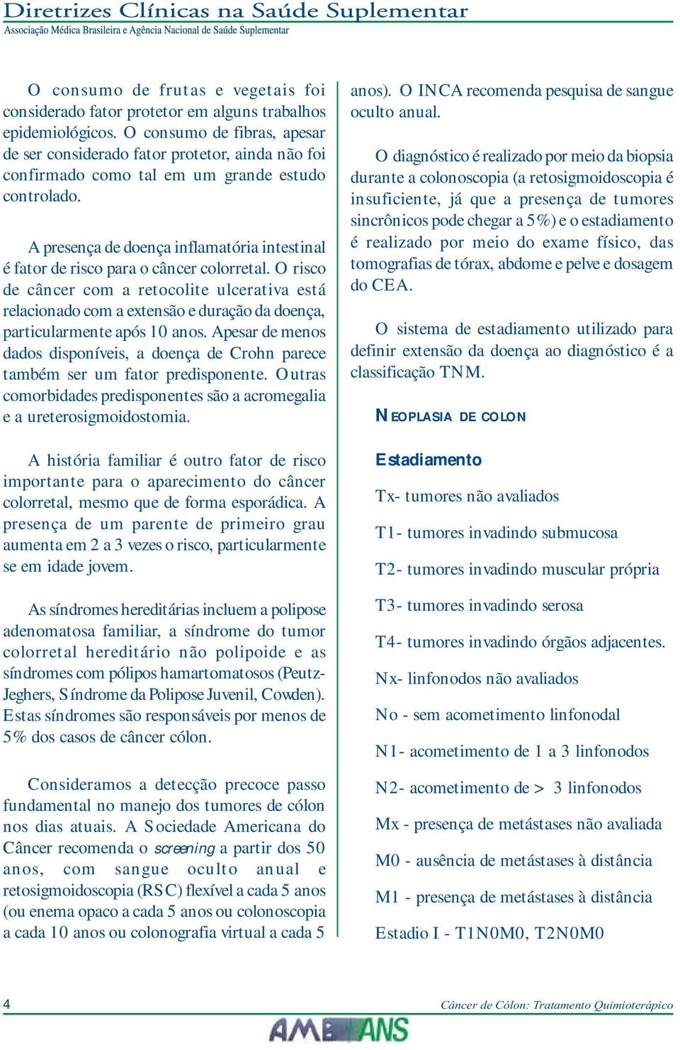 A presença de doença inflamatória intestinal é fator de risco para o câncer colorretal.