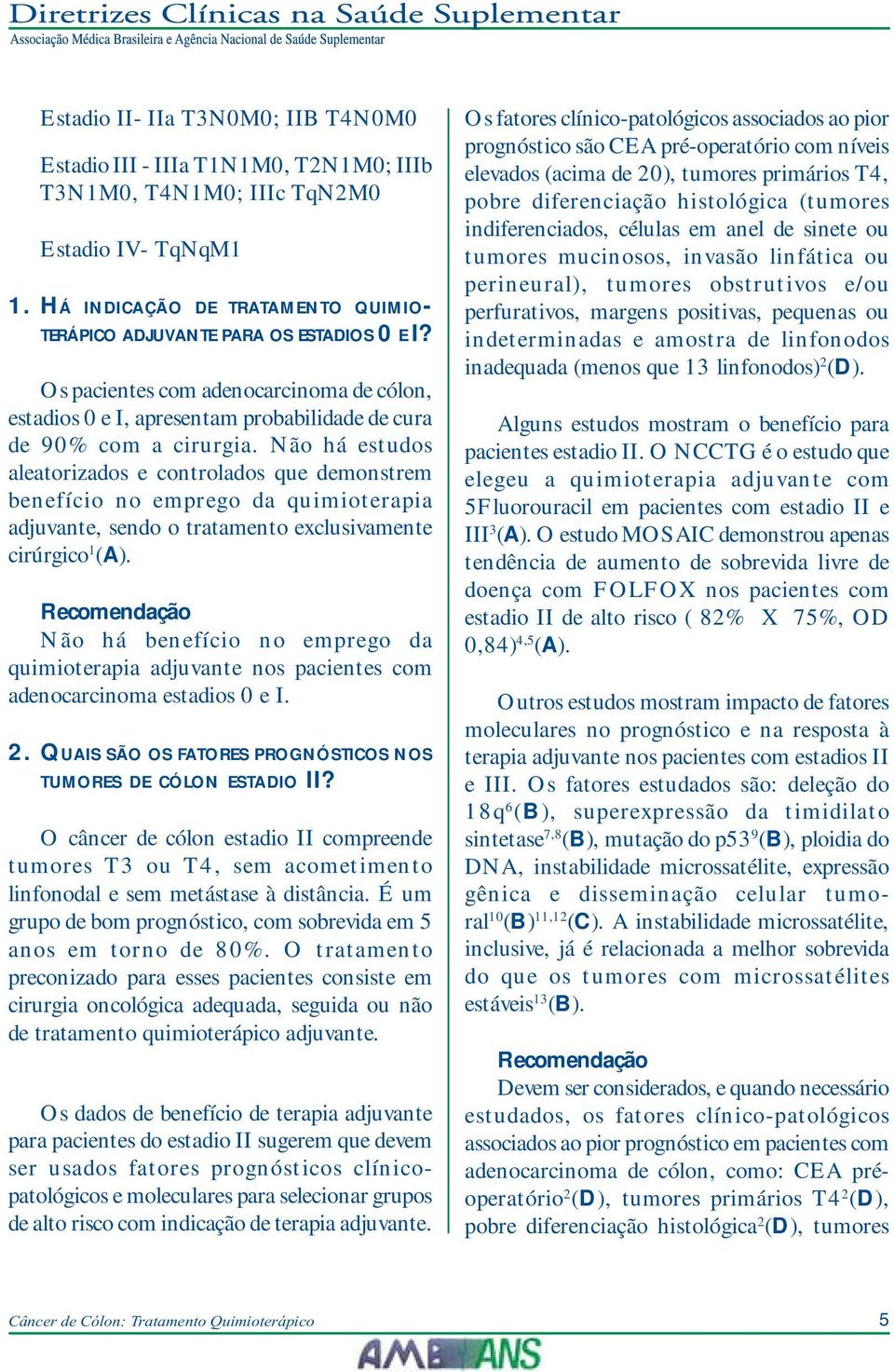 Não há estudos aleatorizados e controlados que demonstrem benefício no emprego da quimioterapia adjuvante, sendo o tratamento exclusivamente cirúrgico 1 (A).