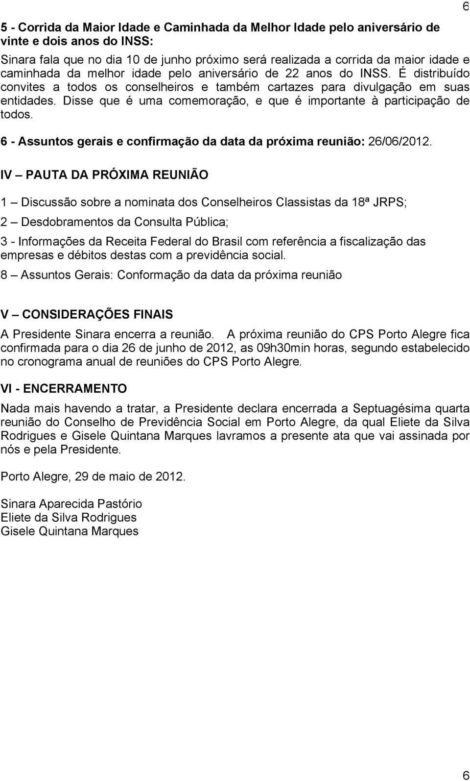 Disse que é uma comemoração, e que é importante à participação de todos. 6 - Assuntos gerais e confirmação da data da próxima reunião: 26/06/2012.