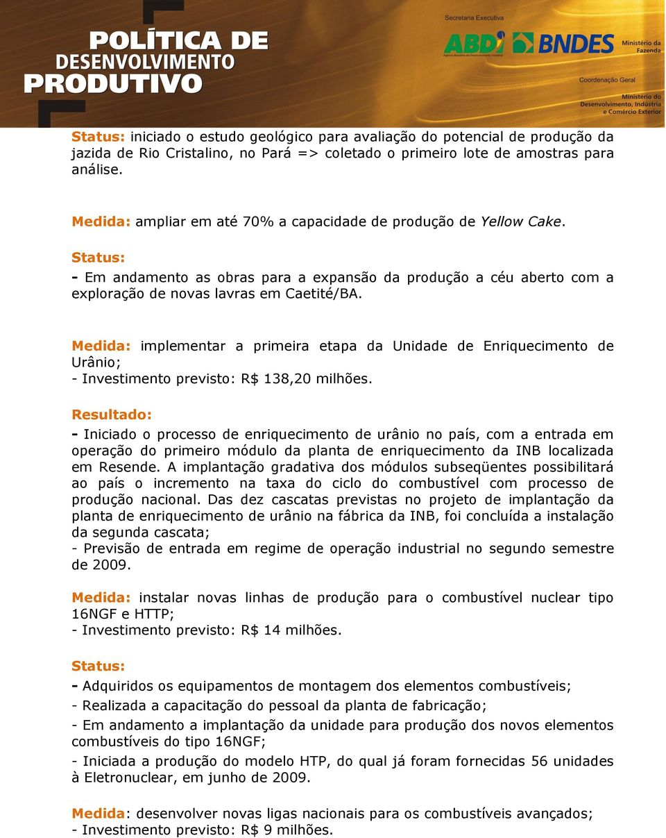 -Investimento previsto: R$ 35 milhões - Em andamento as obras para a expansão da produção a céu aberto com a exploração de novas lavras em Caetité/BA.