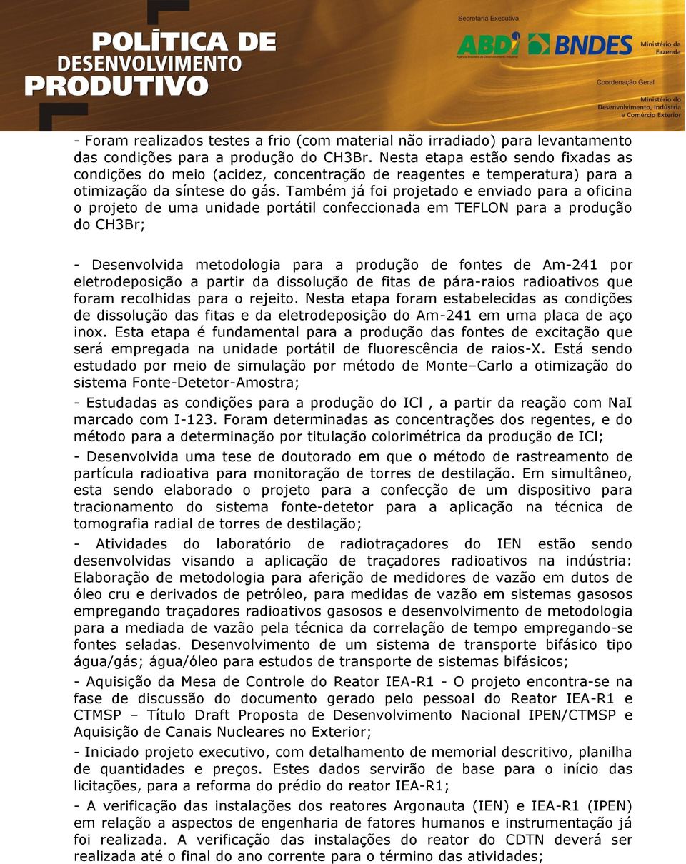 Também já foi projetado e enviado para a oficina o projeto de uma unidade portátil confeccionada em TEFLON para a produção do CH3Br; - Desenvolvida metodologia para a produção de fontes de Am-241 por