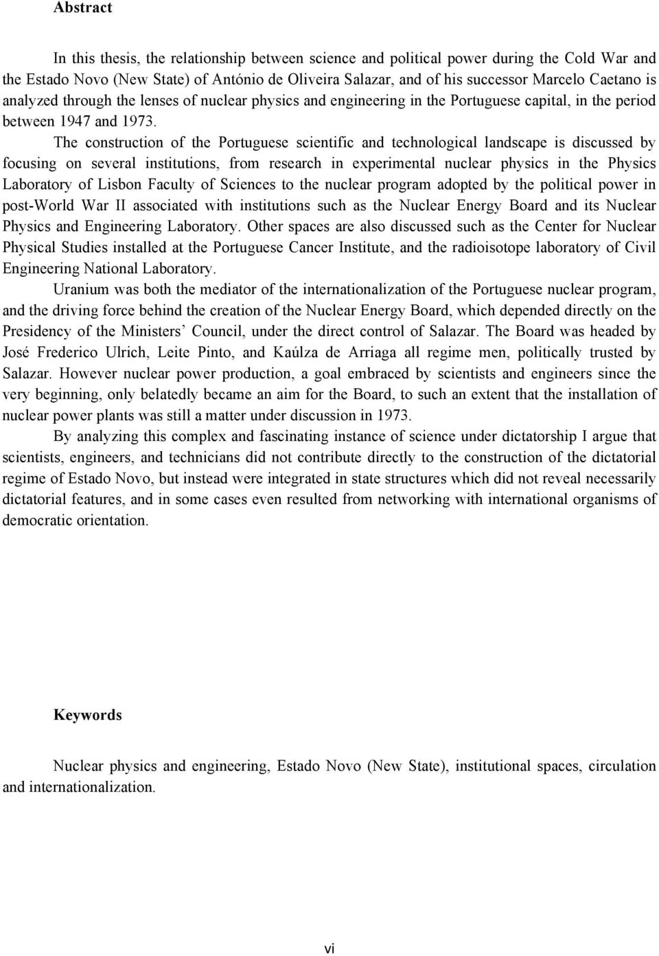 The construction of the Portuguese scientific and technological landscape is discussed by focusing on several institutions, from research in experimental nuclear physics in the Physics Laboratory of