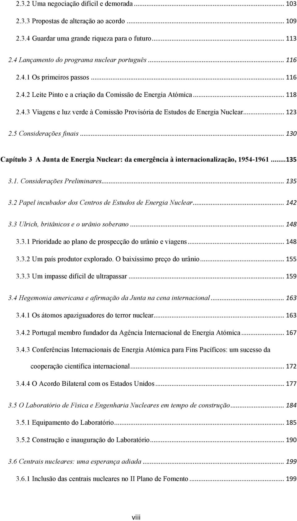 5 Considerações finais... 130 Capítulo 3 A Junta de Energia Nuclear: da emergência à internacionalização, 1954-1961... 135 3.1. Considerações Preliminares... 135 3.2 Papel incubador dos Centros de Estudos de Energia Nuclear.