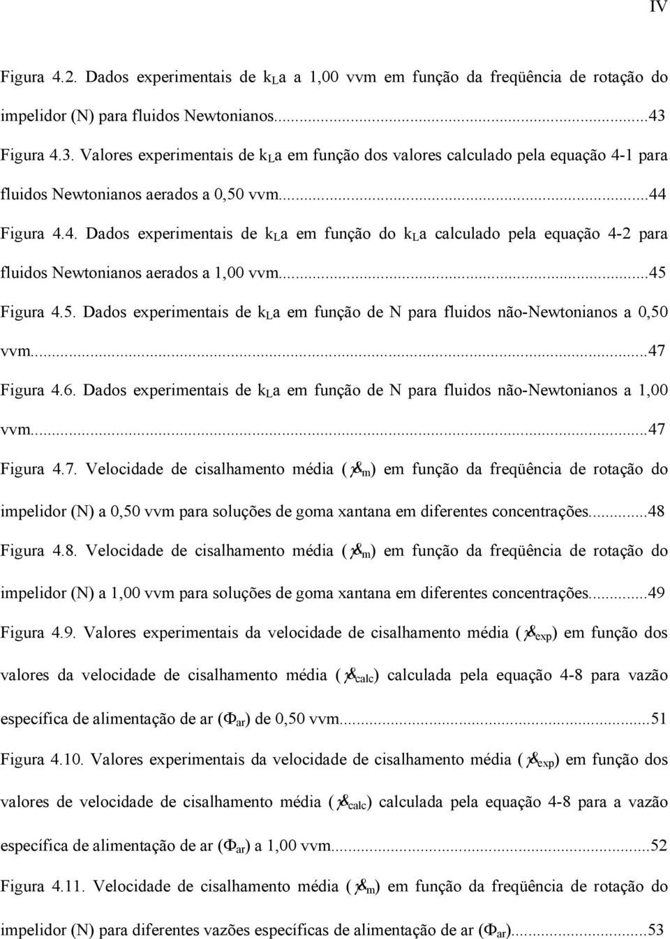 ..45 Figura 4.5. Dados experimentais de k L a em função de N para fluidos não-newtonianos a 0,50 vvm...47 Figura 4.6.