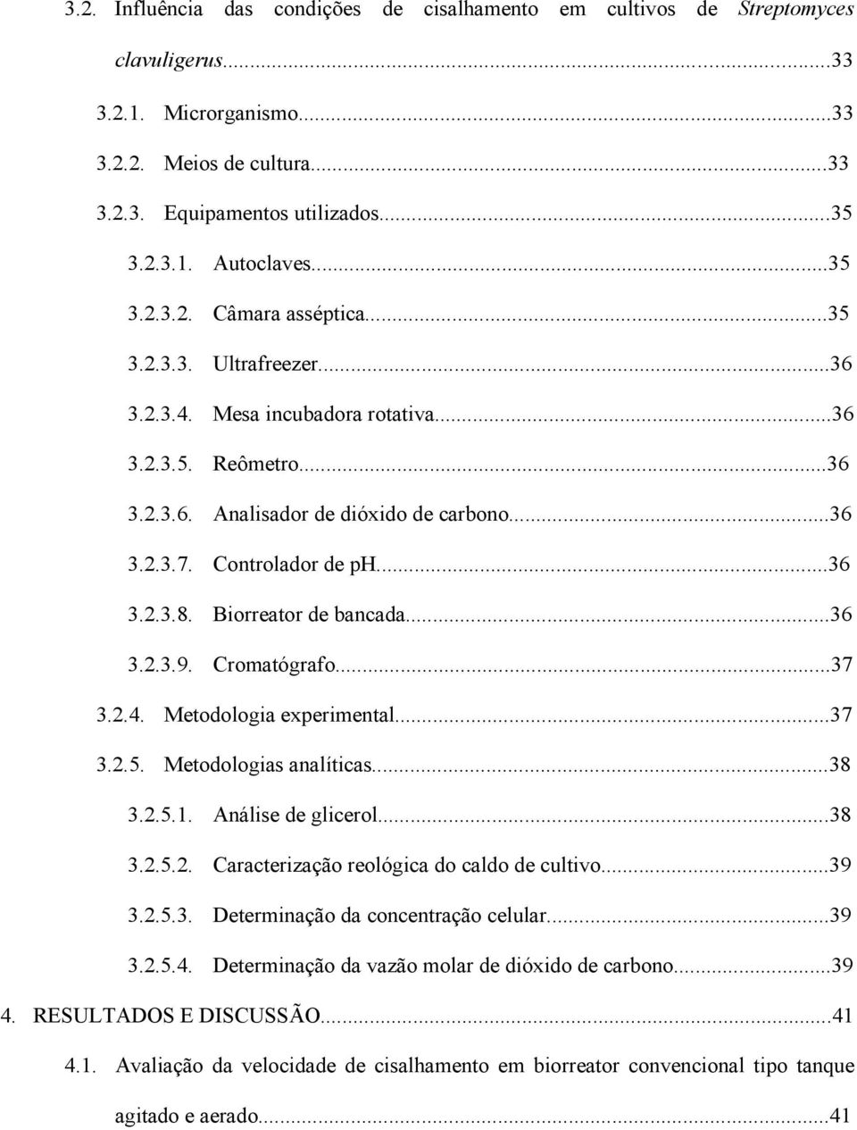 ..36 3.2.3.8. Biorreator de bancada...36 3.2.3.9. Cromatógrafo...37 3.2.4. Metodologia experimental...37 3.2.5. Metodologias analíticas...38 3.2.5.1. Análise de glicerol...38 3.2.5.2. Caracterização reológica do caldo de cultivo.