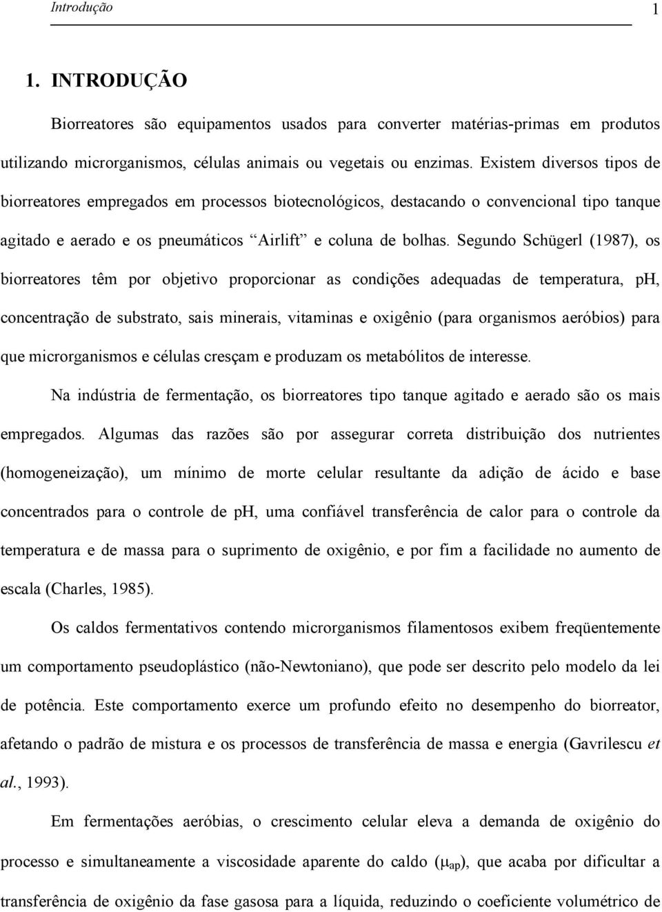 Segundo Schügerl (1987), os biorreatores têm por objetivo proporcionar as condições adequadas de temperatura, ph, concentração de substrato, sais minerais, vitaminas e oxigênio (para organismos