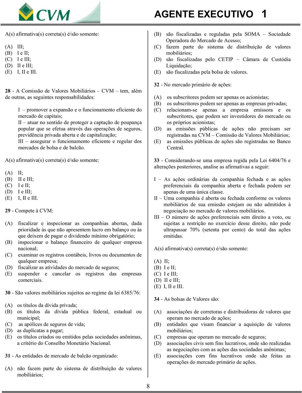 proteger a captação de poupança popular que se efetua através das operações de seguros, previdência privada aberta e de capitalização; III assegurar o funcionamento eficiente e regular dos mercados