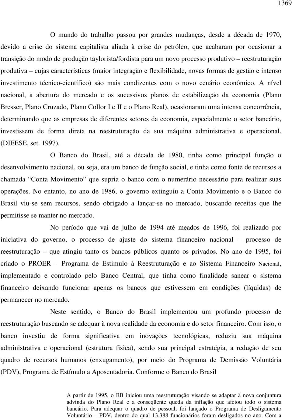 técnico-científico) são mais condizentes com o novo cenário econômico.