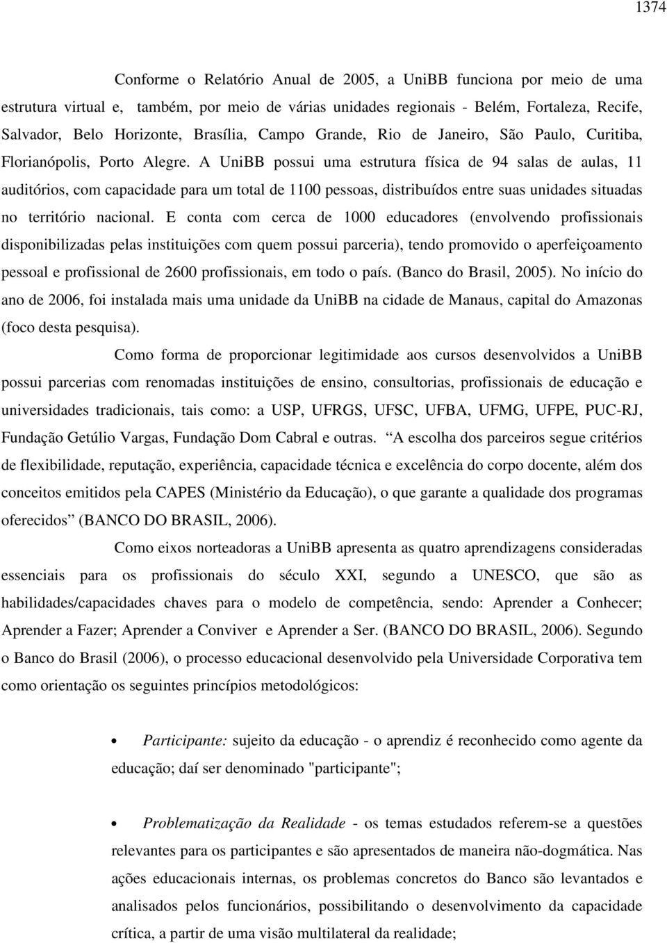 A UniBB possui uma estrutura física de 94 salas de aulas, 11 auditórios, com capacidade para um total de 1100 pessoas, distribuídos entre suas unidades situadas no território nacional.