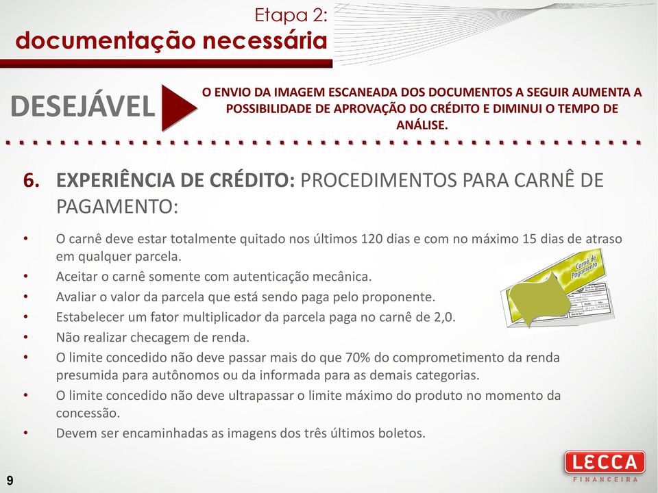 Aceitar o carnê somente com autenticação mecânica. Avaliar o valor da parcela que está sendo paga pelo proponente. Estabelecer um fator multiplicador da parcela paga no carnê de 2,0.