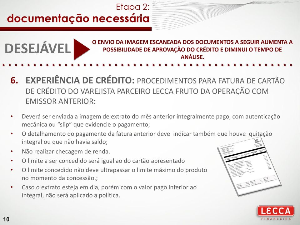 integralmente pago, com autenticação mecânica ou slip que evidencie o pagamento; O detalhamento do pagamento da fatura anterior deve indicar também que houve quitação integral ou que não havia saldo;