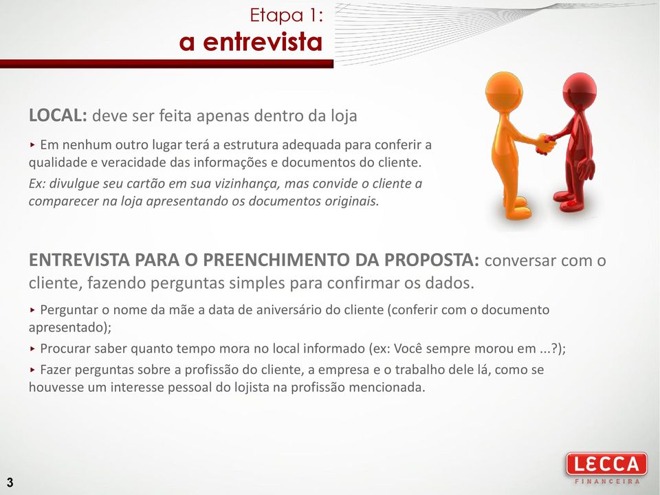 ENTREVISTA PARA O PREENCHIMENTO DA PROPOSTA: conversar com o cliente, fazendo perguntas simples para confirmar os dados.