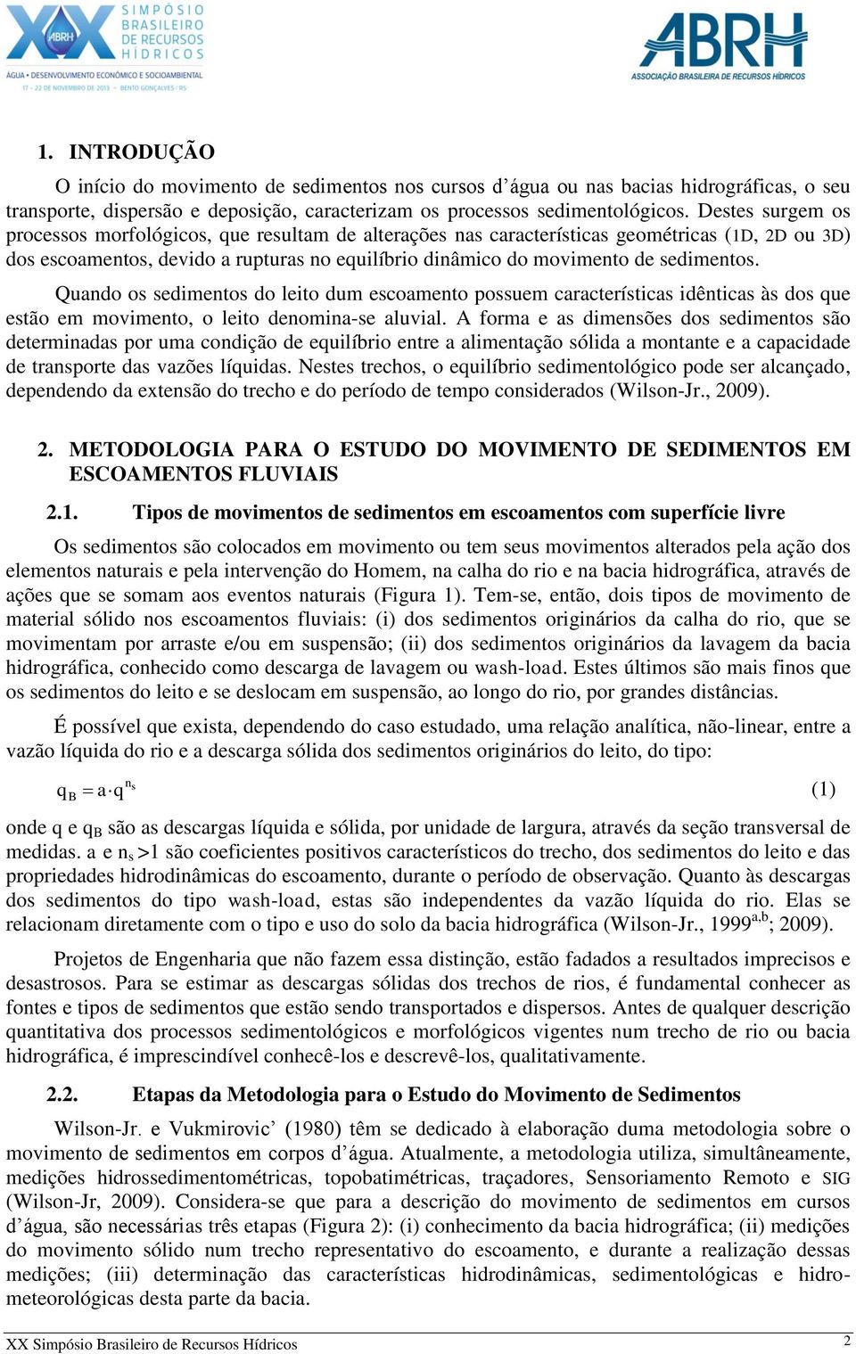 Quando os sedimentos do leito dum escoamento possuem características idênticas às dos que estão em movimento, o leito denomina-se aluvial.