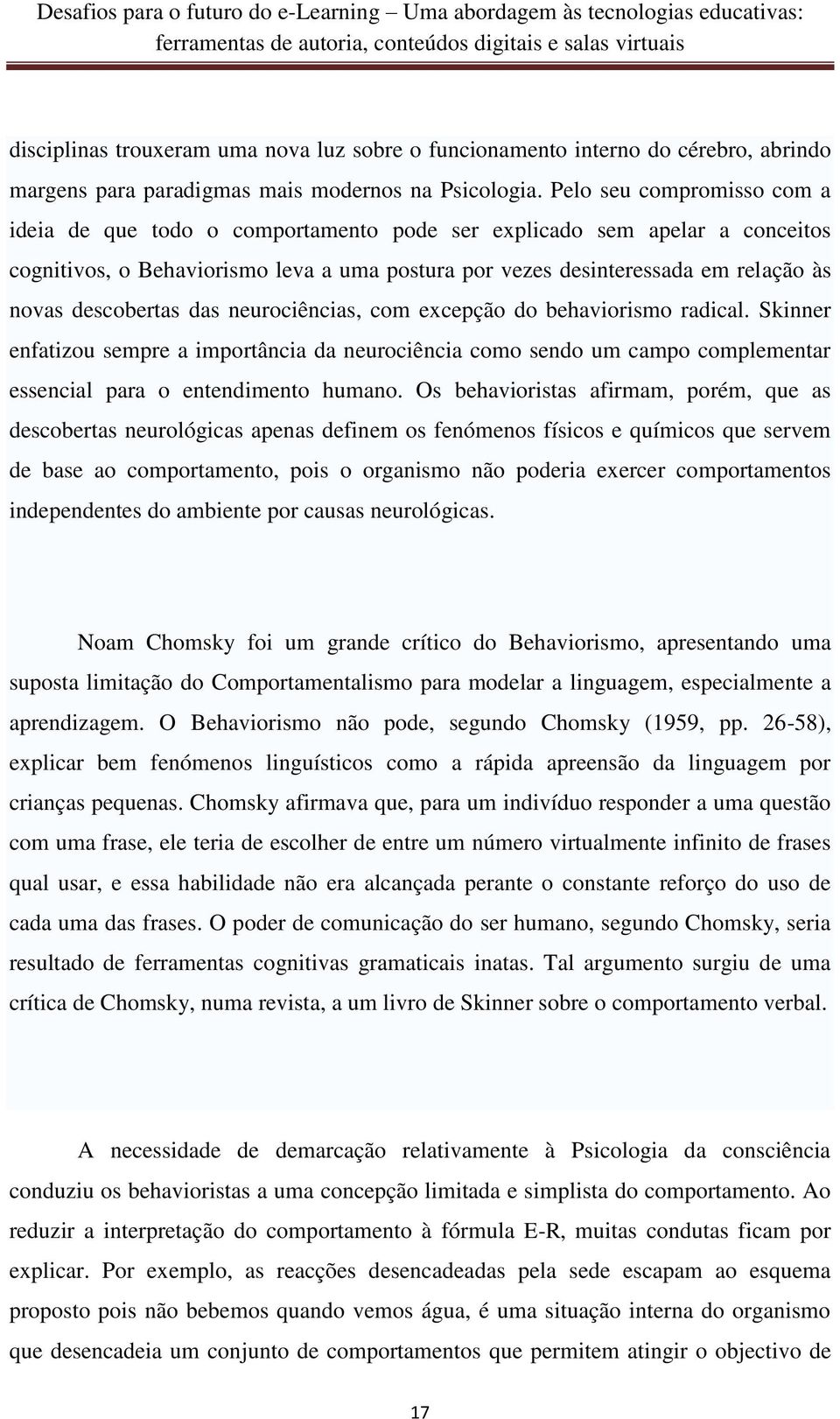 descobertas das neurociências, com excepção do behaviorismo radical. Skinner enfatizou sempre a importância da neurociência como sendo um campo complementar essencial para o entendimento humano.