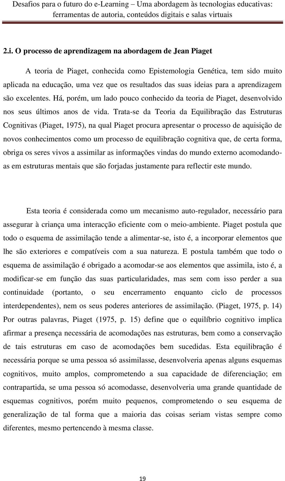 Trata-se da Teoria da Equilibração das Estruturas Cognitivas (Piaget, 1975), na qual Piaget procura apresentar o processo de aquisição de novos conhecimentos como um processo de equilibração