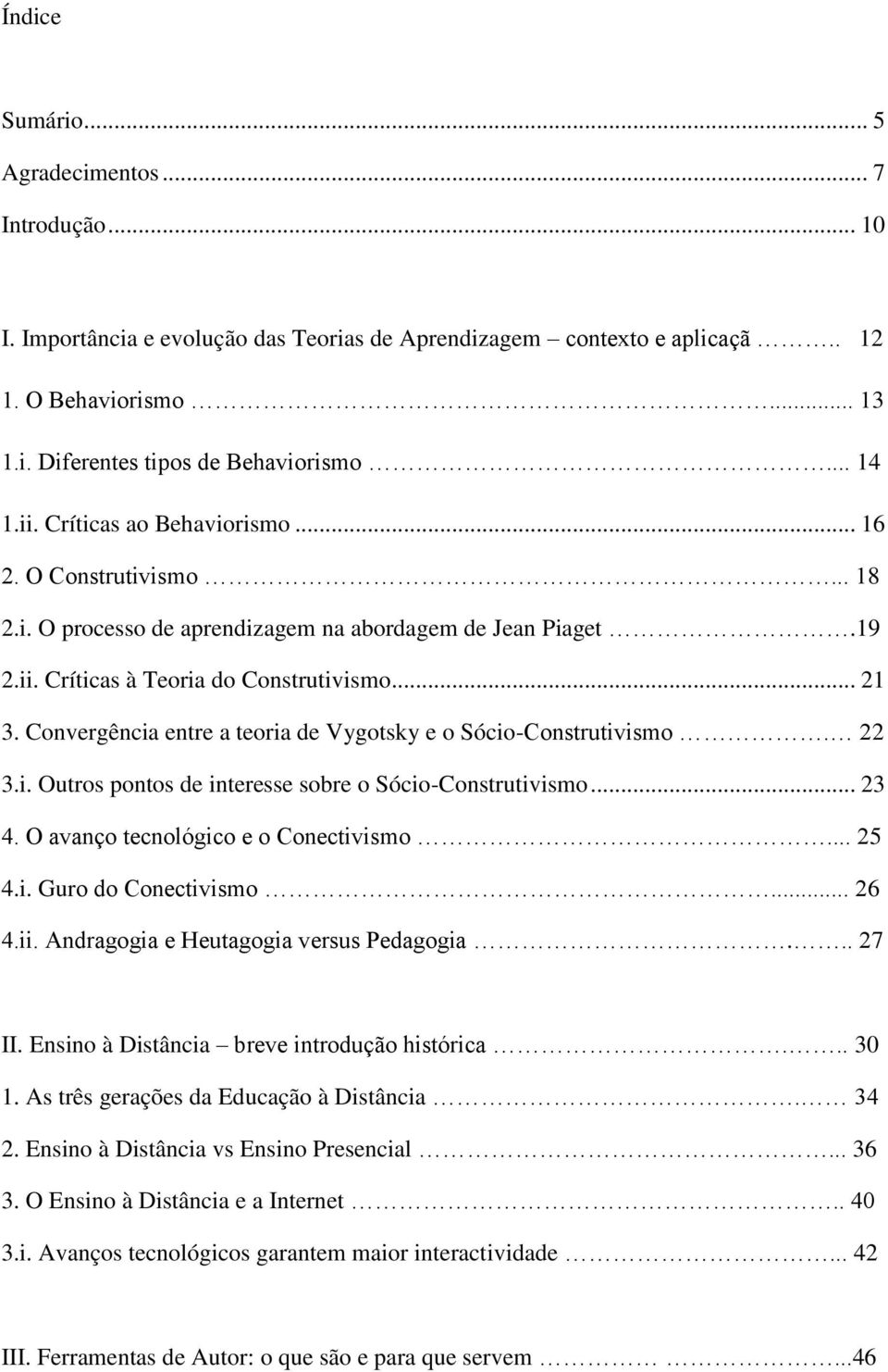 Convergência entre a teoria de Vygotsky e o Sócio-Construtivismo. 22 3.i. Outros pontos de interesse sobre o Sócio-Construtivismo... 23 4. O avanço tecnológico e o Conectivismo... 25 4.i. Guro do Conectivismo.