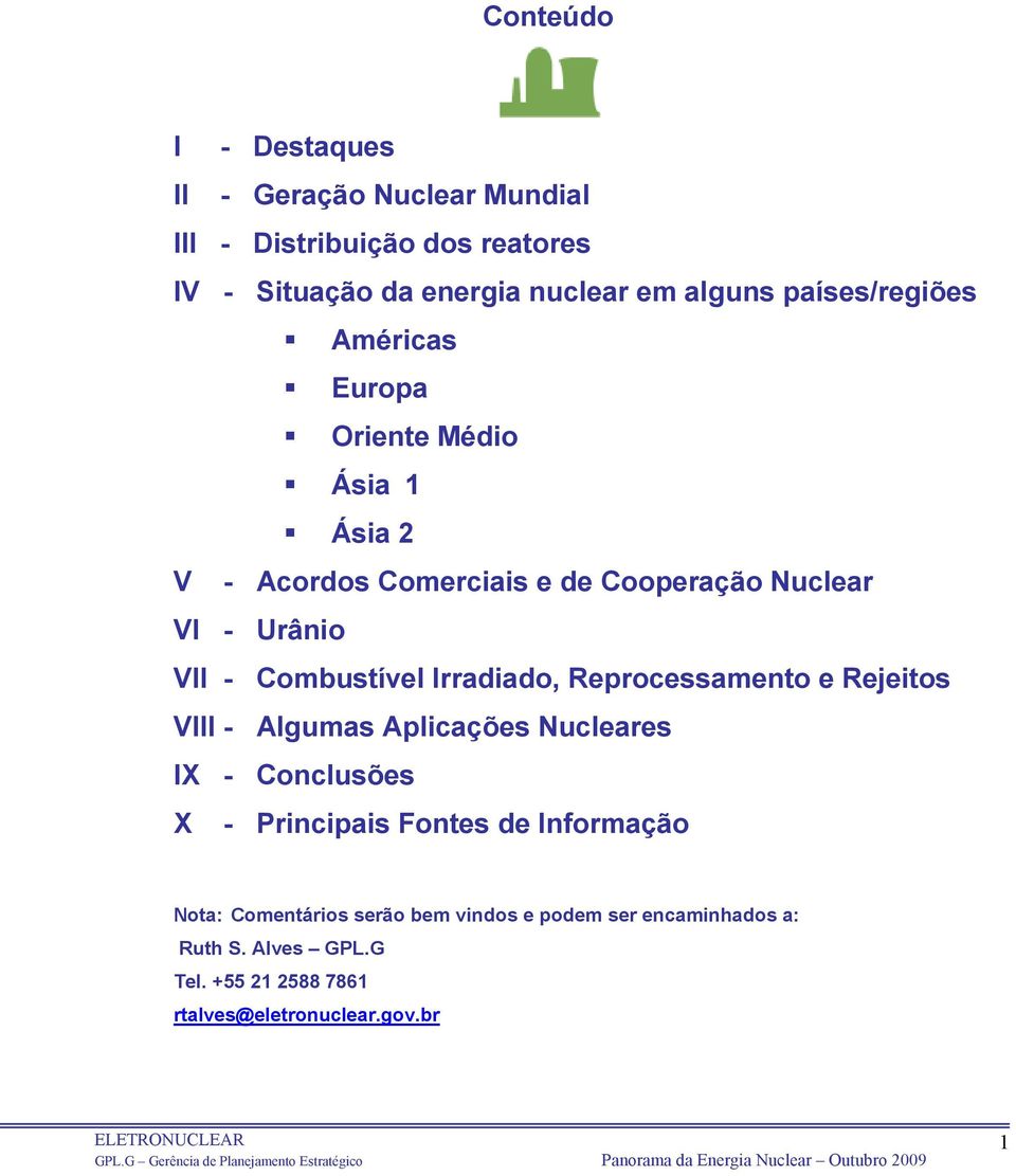 Combustível Irradiado, Reprocessamento e Rejeitos VIII - Algumas Aplicações Nucleares IX - Conclusões X - Principais Fontes de