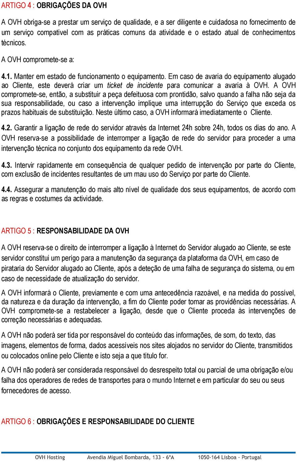 Em caso de avaria do equipamento alugado ao Cliente, este deverá criar um ticket de incidente para comunicar a avaria à OVH.