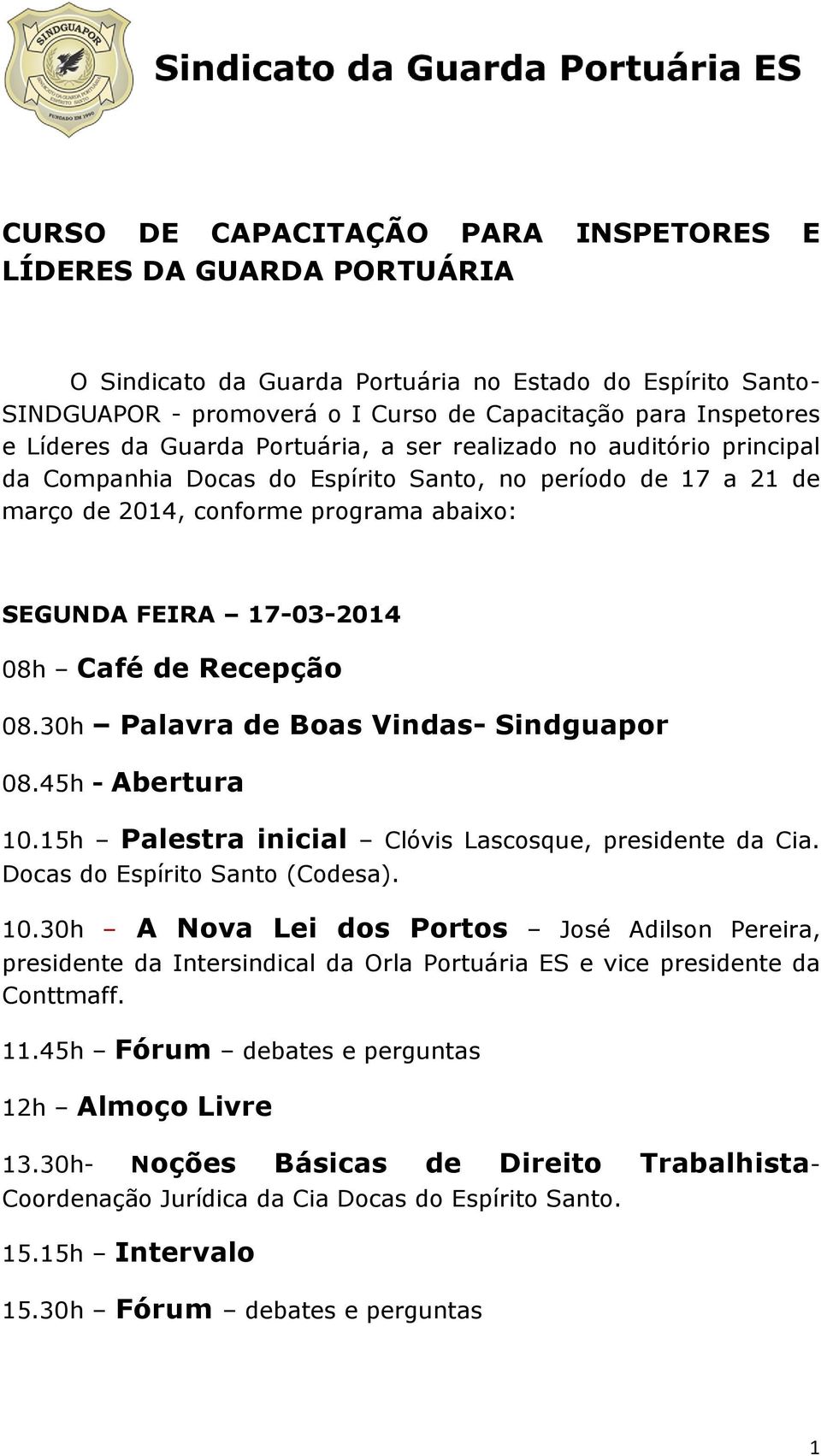 08h Café de Recepção 08.30h Palavra de Boas Vindas- Sindguapor 08.45h - Abertura 10.