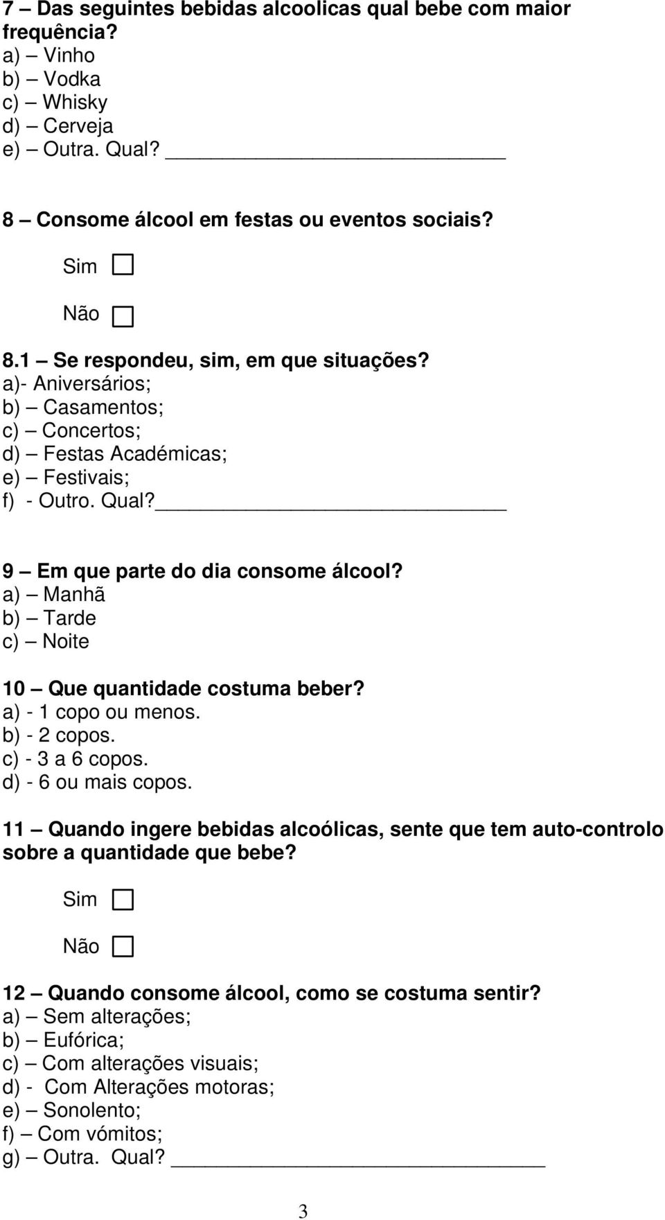 a) Manhã b) Tarde c) Noite 10 Que quantidade costuma beber? a) - 1 copo ou menos. b) - 2 copos. c) - 3 a 6 copos. d) - 6 ou mais copos.