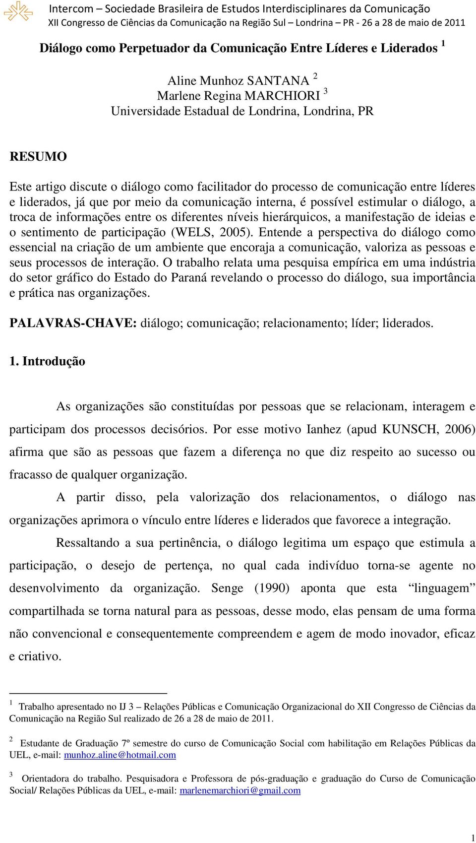 níveis hierárquicos, a manifestação de ideias e o sentimento de participação (WELS, 2005).