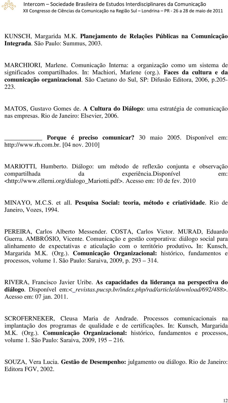 São Caetano do Sul, SP: Difusão Editora, 2006, p.205-223. MATOS, Gustavo Gomes de. A Cultura do Diálogo: uma estratégia de comunicação nas empresas. Rio de Janeiro: Elsevier, 2006.