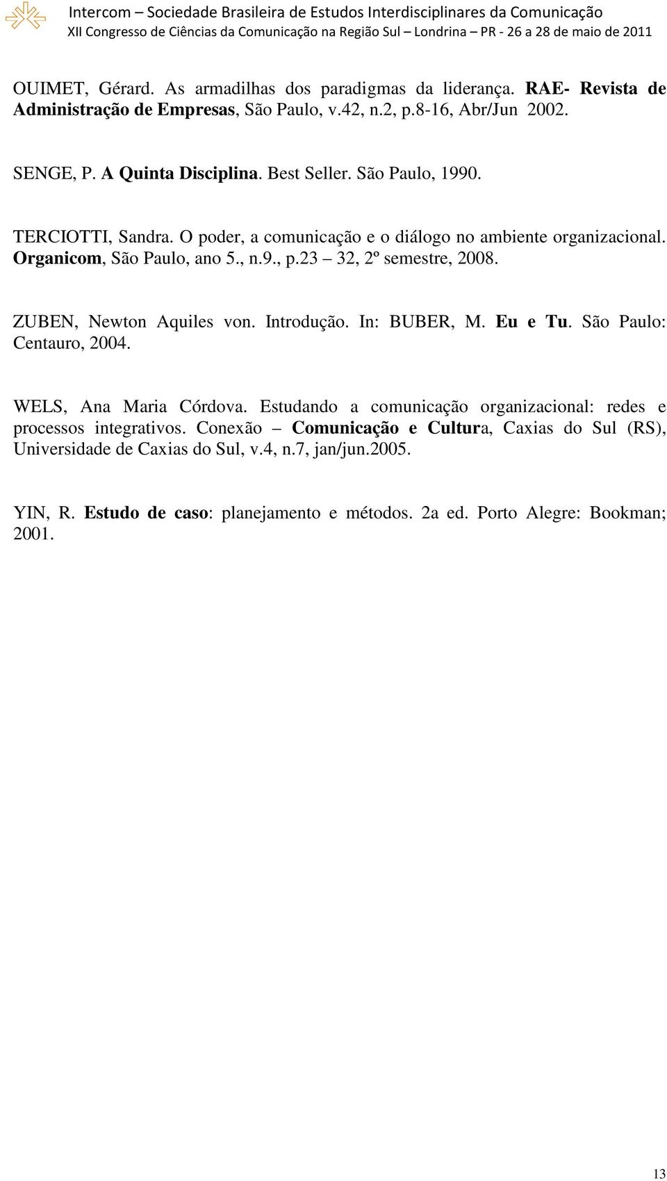 ZUBEN, Newton Aquiles von. Introdução. In: BUBER, M. Eu e Tu. São Paulo: Centauro, 2004. WELS, Ana Maria Córdova.