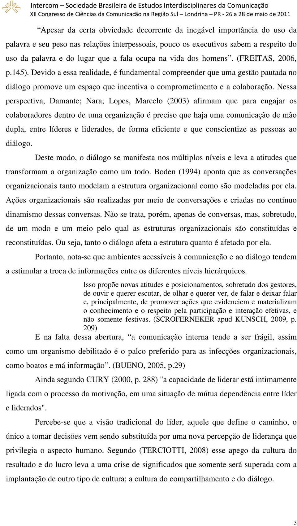 Devido a essa realidade, é fundamental compreender que uma gestão pautada no diálogo promove um espaço que incentiva o comprometimento e a colaboração.