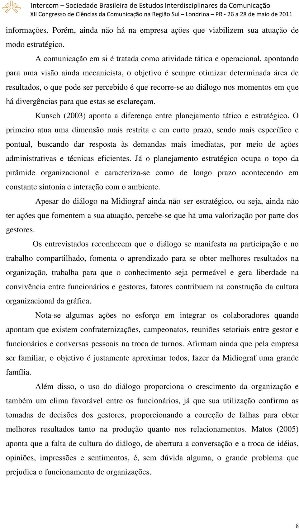 que recorre-se ao diálogo nos momentos em que há divergências para que estas se esclareçam. Kunsch (2003) aponta a diferença entre planejamento tático e estratégico.