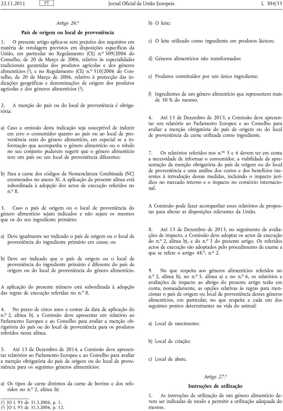 o 509/2006 do Conselho, de 20 de Março de 2006, relativo às especialidades tradicionais garantidas dos produtos agrícolas e dos géneros alimentícios ( 1 ), e no Regulamento (CE) n.