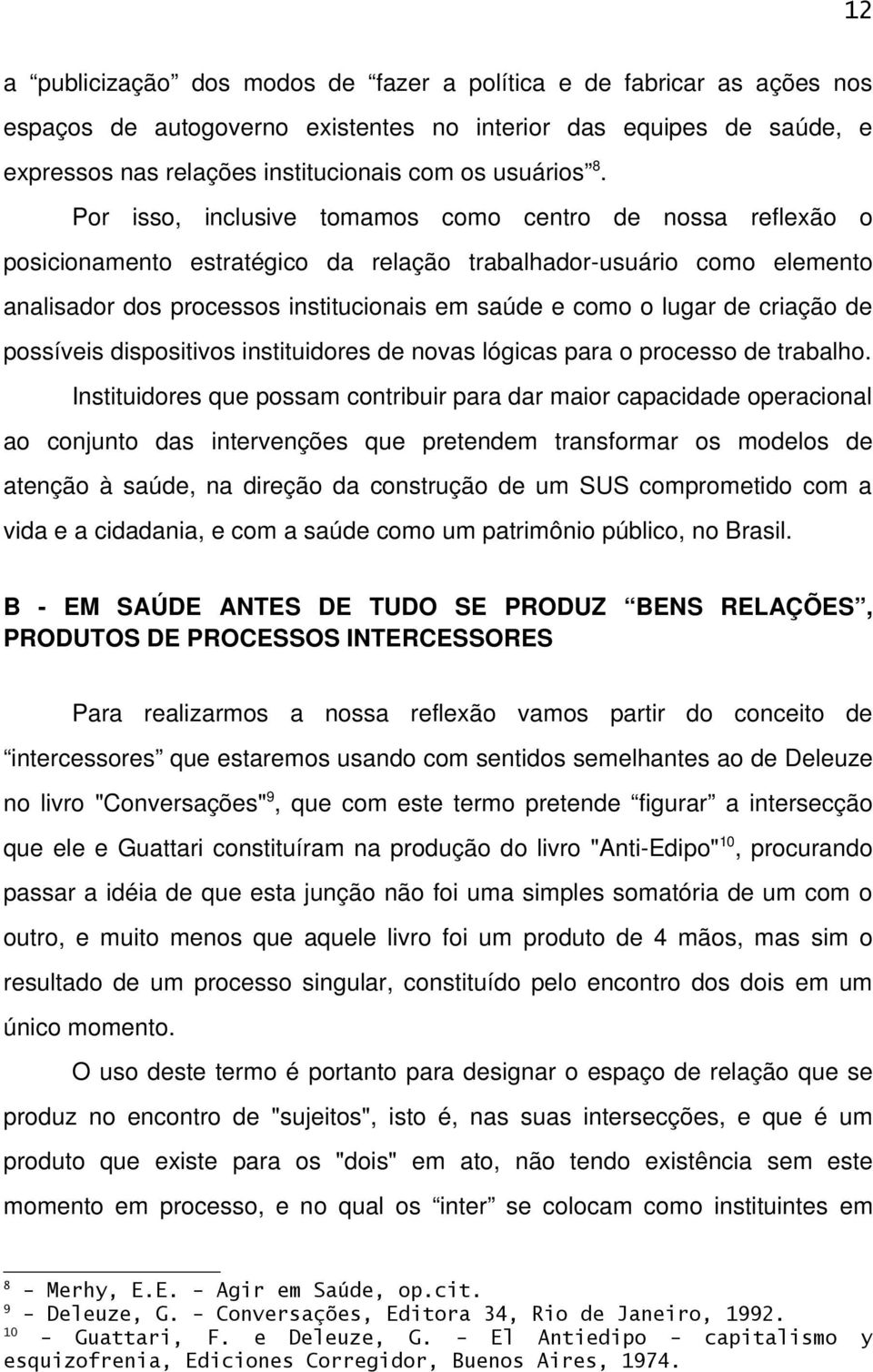 de criação de possíveis dispositivos instituidores de novas lógicas para o processo de trabalho.