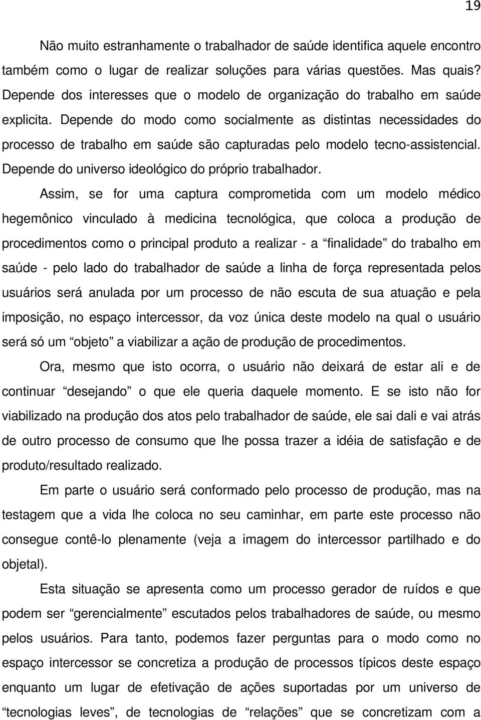 Depende do modo como socialmente as distintas necessidades do processo de trabalho em saúde são capturadas pelo modelo tecno assistencial. Depende do universo ideológico do próprio trabalhador.