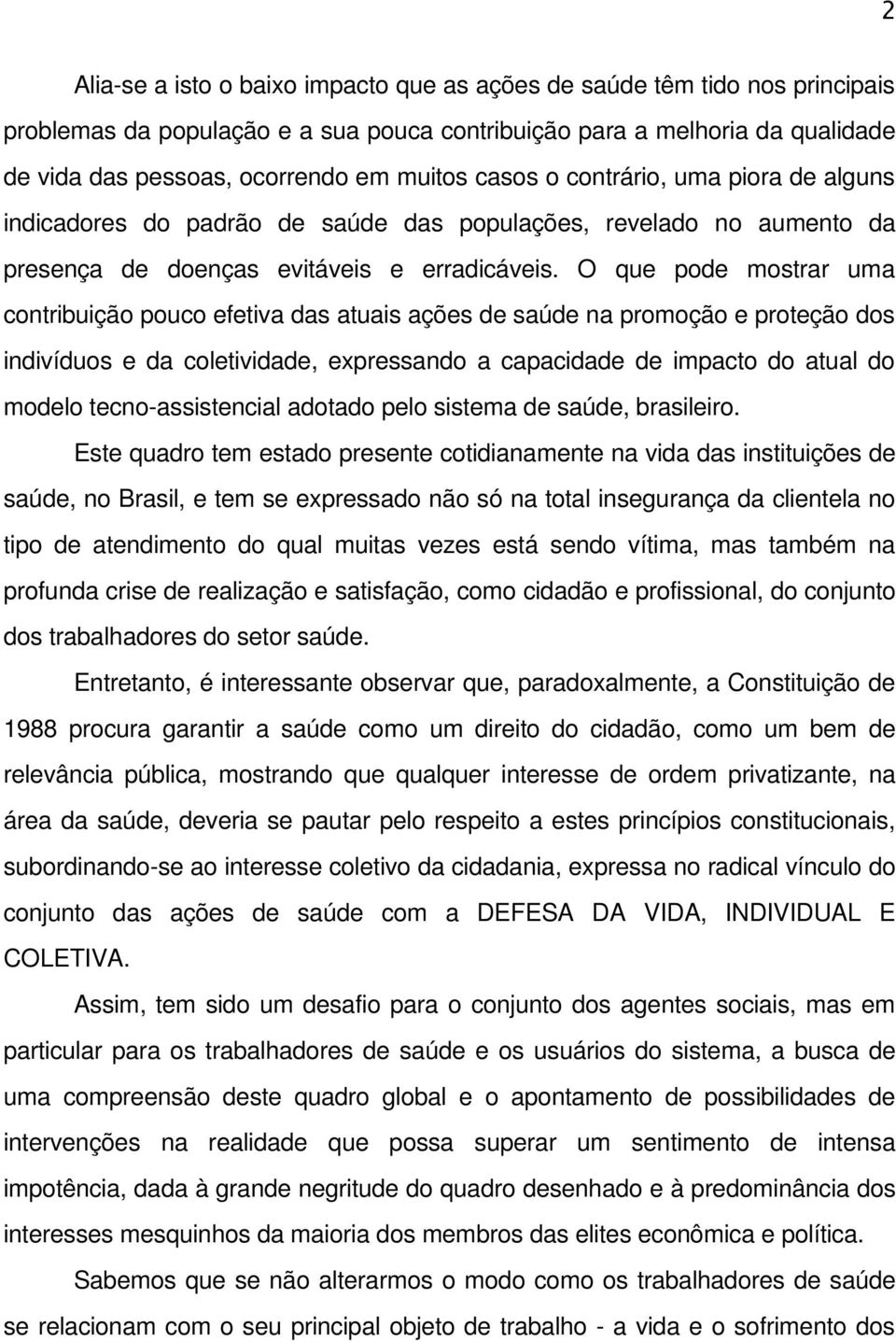 O que pode mostrar uma contribuição pouco efetiva das atuais ações de saúde na promoção e proteção dos indivíduos e da coletividade, expressando a capacidade de impacto do atual do modelo tecno