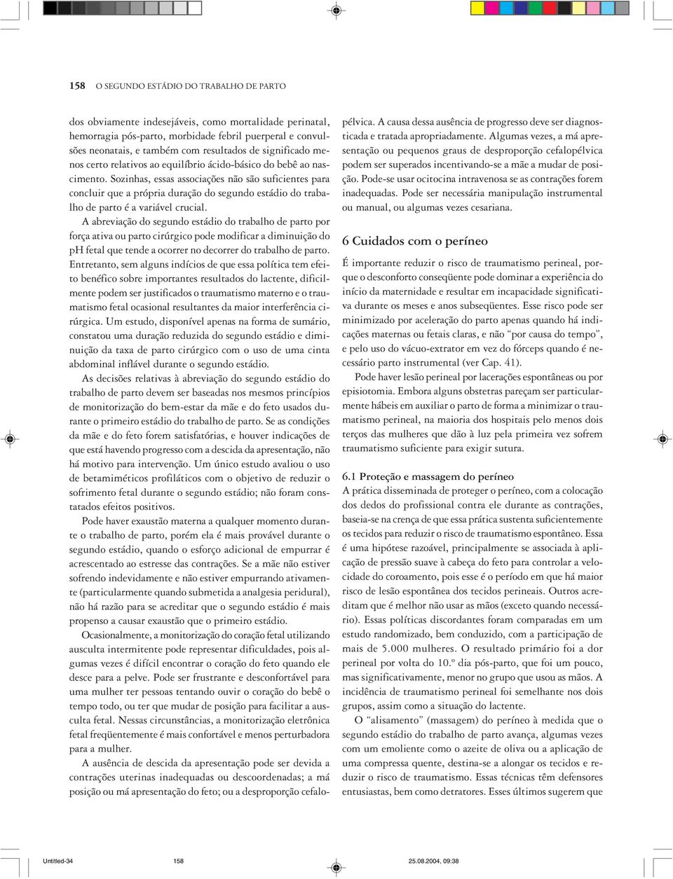 Sozinhas, essas associações não são suficientes para concluir que a própria duração do segundo estádio do trabalho de parto é a variável crucial.