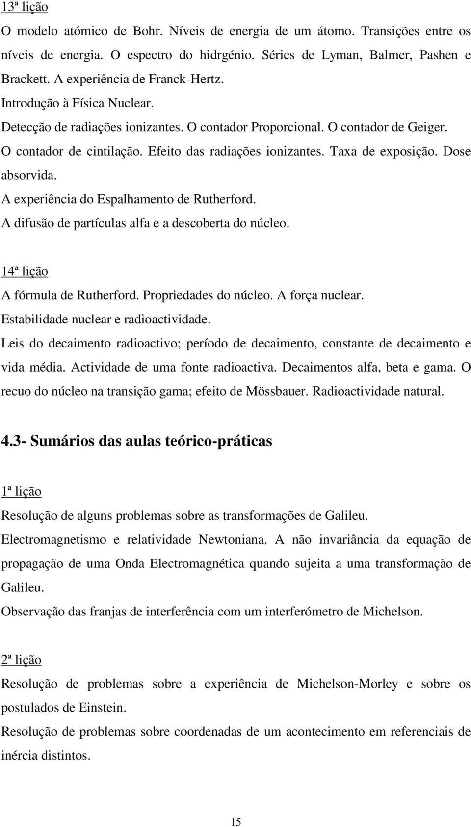 Taxa de exposição. Dose absorvida. A experiência do Espalhamento de Rutherford. A difusão de partículas alfa e a descoberta do núcleo. 14ª lição A fórmula de Rutherford. Propriedades do núcleo.