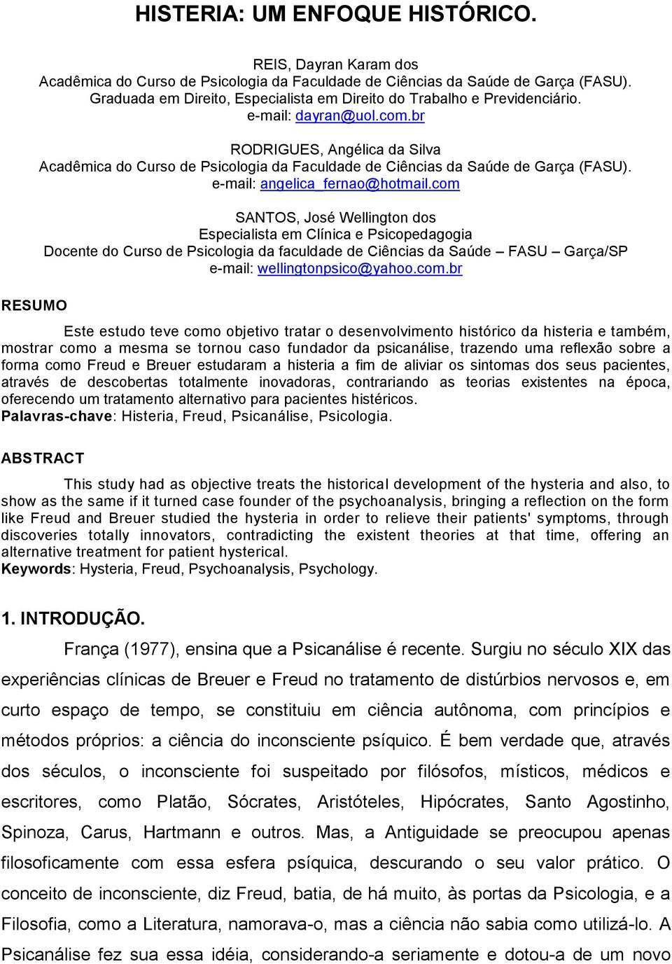 br RODRIGUES, Angélica da Silva Acadêmica do Curso de Psicologia da Faculdade de Ciências da Saúde de Garça (FASU). e-mail: angelica_fernao@hotmail.