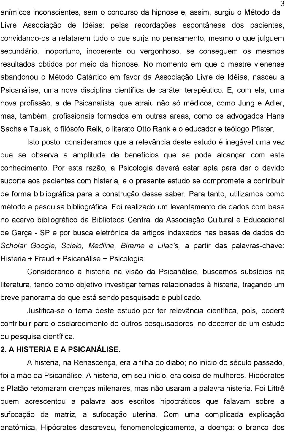 No momento em que o mestre vienense abandonou o Método Catártico em favor da Associação Livre de Idéias, nasceu a Psicanálise, uma nova disciplina cientifica de caráter terapêutico.