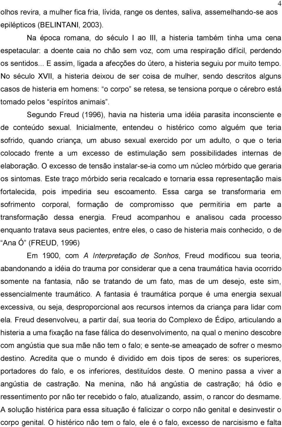 .. E assim, ligada a afecções do útero, a histeria seguiu por muito tempo.