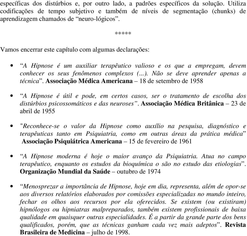 ***** Vamos encerrar este capítulo com algumas declarações: A Hipnose é um auxiliar terapêutico valioso e os que a empregam, devem conhecer os seus fenômenos complexos (...).