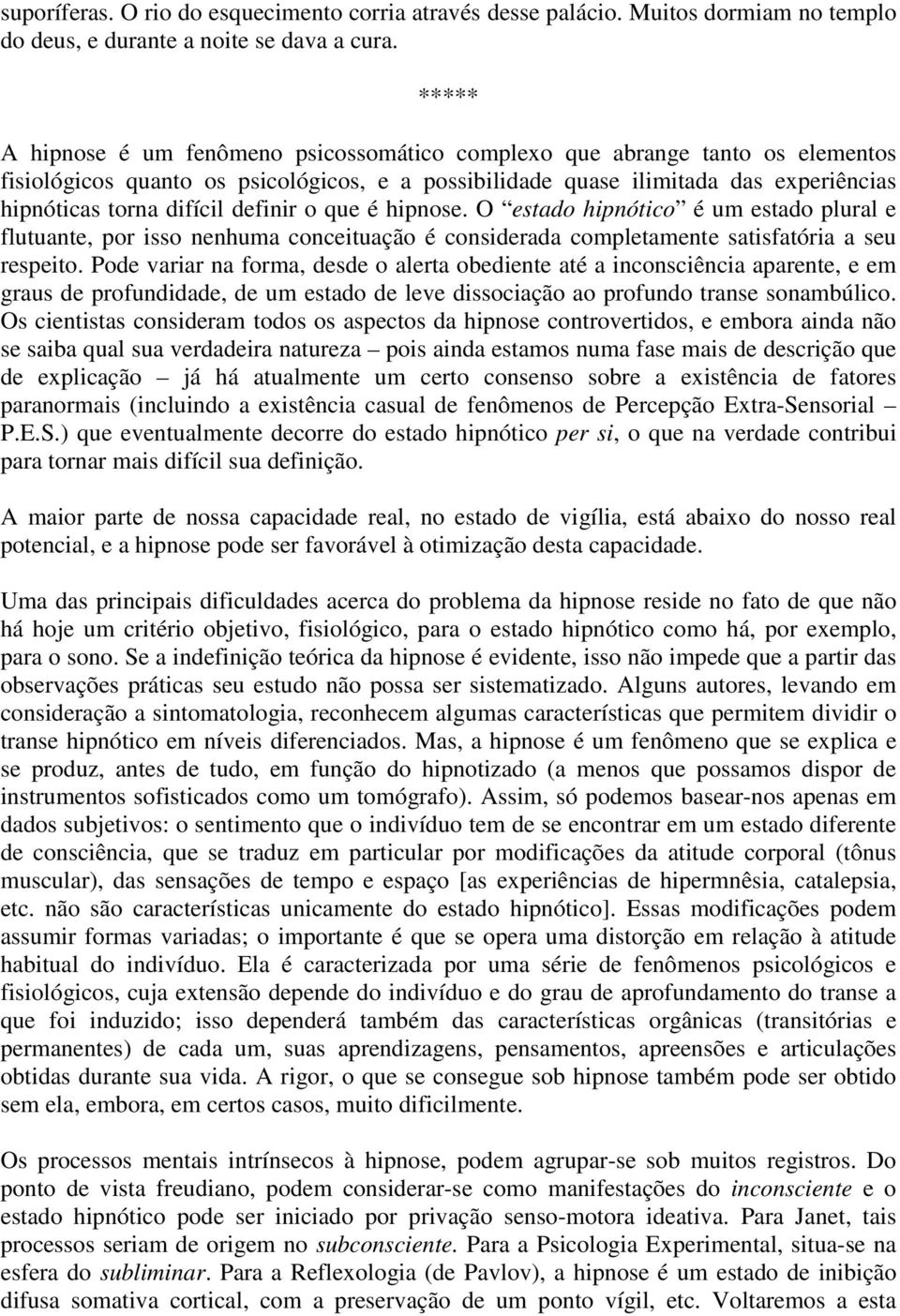 definir o que é hipnose. O estado hipnótico é um estado plural e flutuante, por isso nenhuma conceituação é considerada completamente satisfatória a seu respeito.