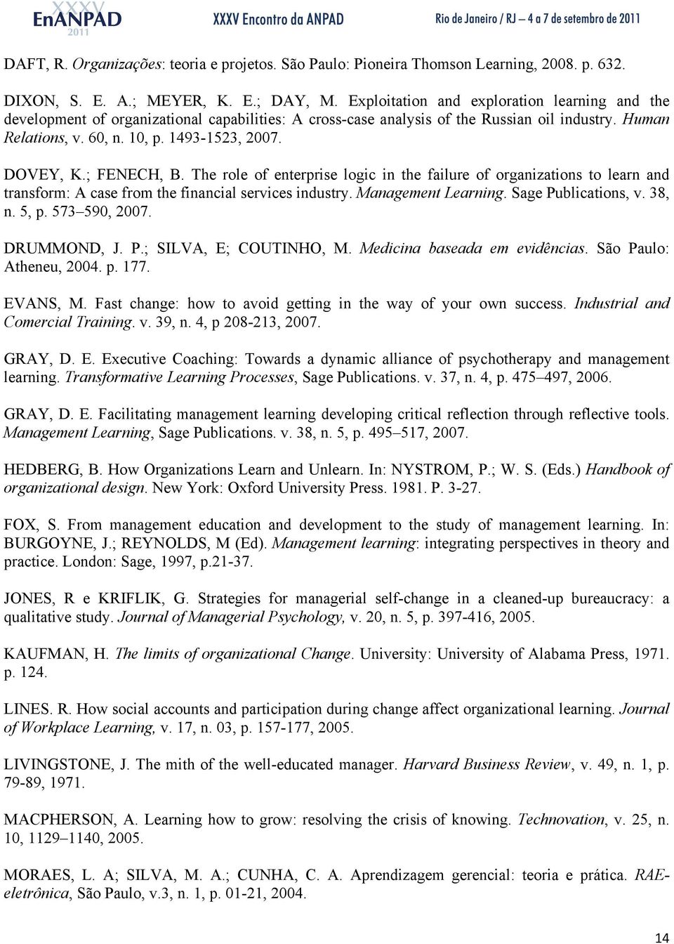 DOVEY, K.; FENECH, B. The role of enterprise logic in the failure of organizations to learn and transform: A case from the financial services industry. Management Learning. Sage Publications, v.