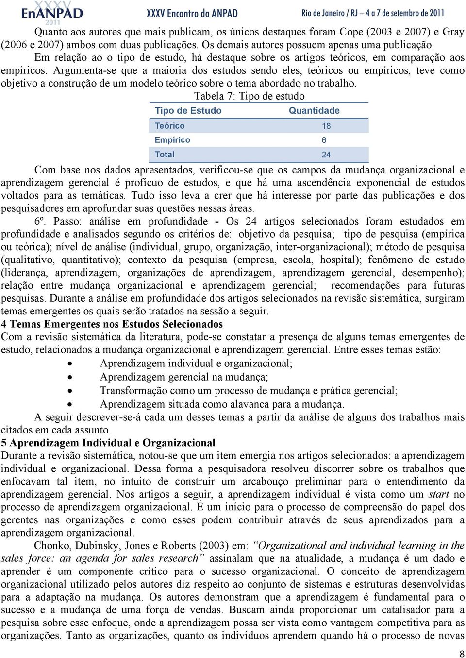 Argumenta-se que a maioria dos estudos sendo eles, teóricos ou empíricos, teve como objetivo a construção de um modelo teórico sobre o tema abordado no trabalho.