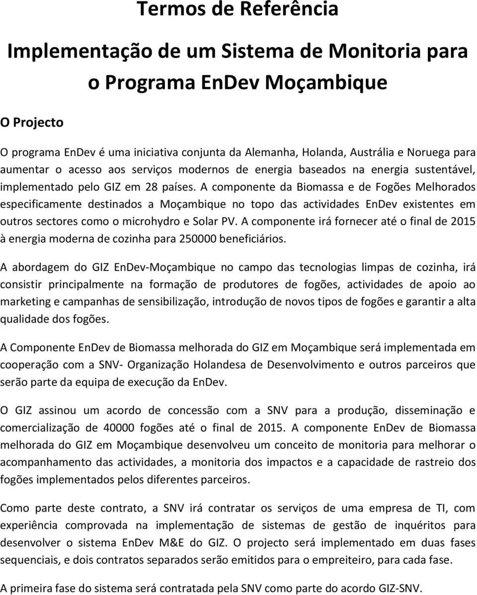 A cmpnente da Bimassa e de Fgões Melhrads especificamente destinads a Mçambique n tp das actividades EnDev existentes em utrs sectres cm micrhydr e Slar PV.