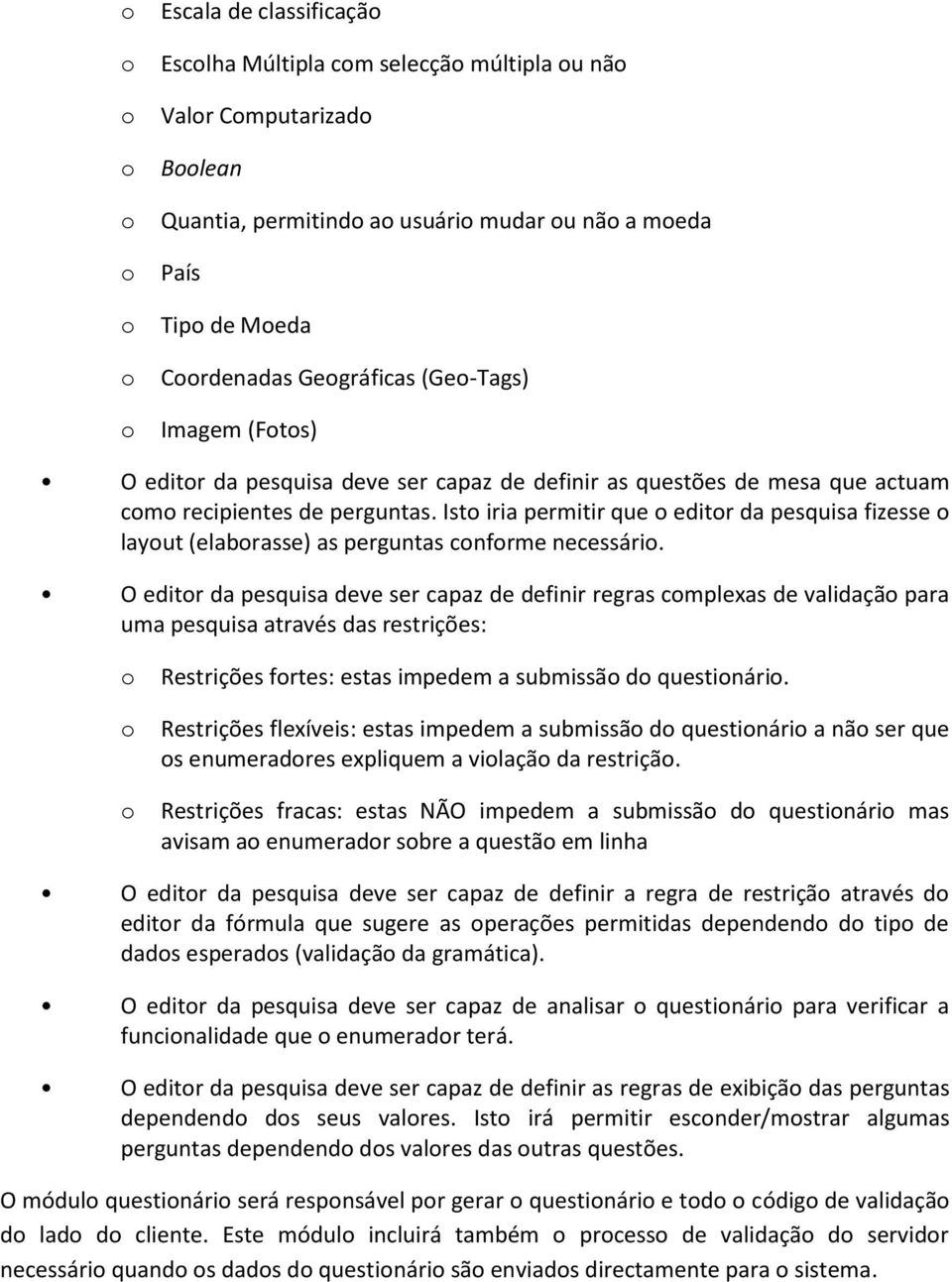 O editr da pesquisa deve ser capaz de definir regras cmplexas de validaçã para uma pesquisa através das restrições: Restrições frtes: estas impedem a submissã d questinári.