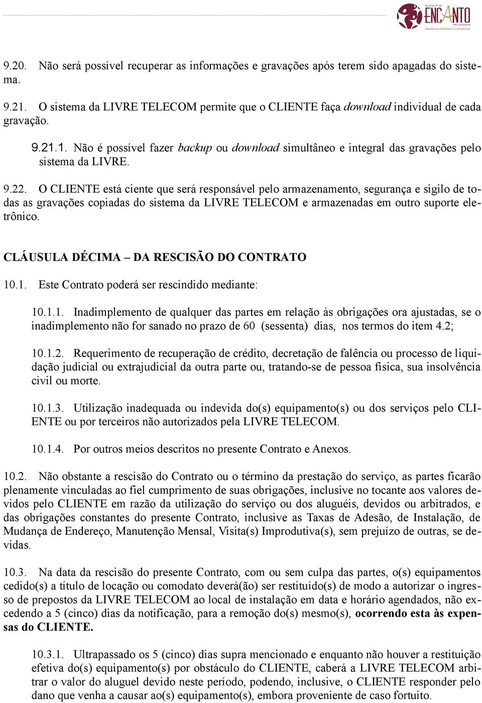 9.22. O CLIENTE está ciente que será responsável pelo armazenamento, segurança e sigilo de todas as gravações copiadas do sistema da LIVRE TELECOM e armazenadas em outro suporte eletrônico.